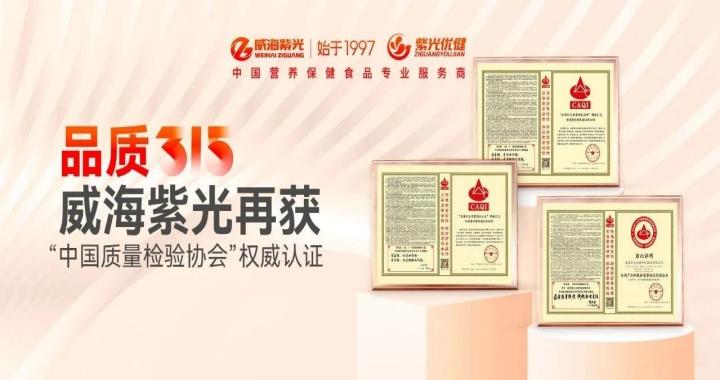 【荣誉上新】品质3·15 ! 威海紫光再获“中国质量检验协会” 权威认证